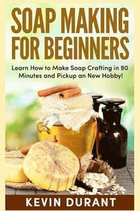 bokomslag Soap Making For Beginners: Learn How to Make Soap Crafting in 90 Minutes and Pickup an New Hobby!