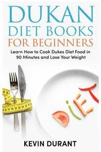 bokomslag Dukan Diet For Beginners: Learn How to Cook Dukes Diet Food in 90 Minutes and Lose Your Weight