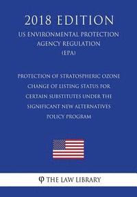 bokomslag Protection of Stratospheric Ozone - Change of Listing Status for Certain Substitutes under the Significant New Alternatives Policy Program (US Environ