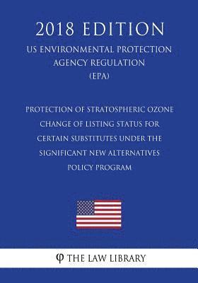 bokomslag Protection of Stratospheric Ozone - Change of Listing Status for Certain Substitutes under the Significant New Alternatives Policy Program (US Environ