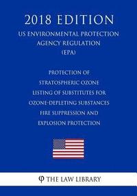 bokomslag Protection of Stratospheric Ozone - Listing of Substitutes for Ozone-Depleting Substances - Fire Suppression and Explosion Protection (US Environmenta