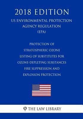 Protection of Stratospheric Ozone - Listing of Substitutes for Ozone-Depleting Substances - Fire Suppression and Explosion Protection (US Environmenta 1