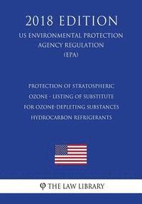 bokomslag Protection of Stratospheric Ozone - Listing of Substitutes for Ozone-Depleting Substances - Hydrocarbon Refrigerants (US Environmental Protection Agen