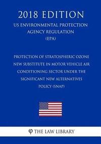 bokomslag Protection of Stratospheric Ozone - New Substitute in Motor Vehicle Air Conditioning Sector Under the Significant New Alternatives Policy (SNAP) (US E