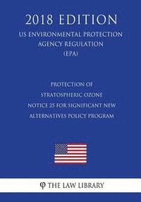 bokomslag Protection of Stratospheric Ozone - Notice 25 for Significant New Alternatives Policy Program (US Environmental Protection Agency Regulation) (EPA) (2