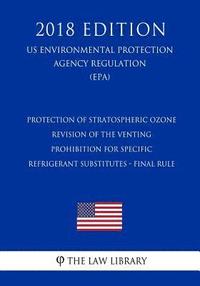 bokomslag Protection of Stratospheric Ozone - Revision of the Venting Prohibition for Specific Refrigerant Substitutes - Final Rule (US Environmental Protection
