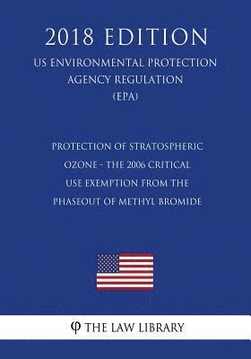Protection of Stratospheric Ozone - The 2006 Critical Use Exemption From the Phaseout of Methyl Bromide (US Environmental Protection Agency Regulation 1