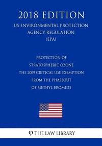 bokomslag Protection of Stratospheric Ozone - The 2009 Critical Use Exemption From the Phaseout of Methyl Bromide (US Environmental Protection Agency Regulation