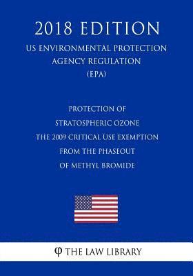 bokomslag Protection of Stratospheric Ozone - The 2009 Critical Use Exemption From the Phaseout of Methyl Bromide (US Environmental Protection Agency Regulation