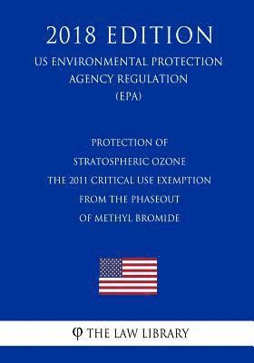 Protection of Stratospheric Ozone - The 2011 Critical Use Exemption From the Phaseout of Methyl Bromide (US Environmental Protection Agency Regulation 1