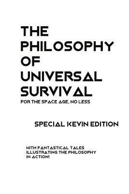 The Philosophy of Universal Survival - Kevin Edition 1
