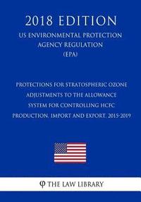 bokomslag Protections for Stratospheric Ozone - Adjustments to the Allowance System for Controlling HCFC Production, Import and Export, 2015-2019 (US Environmen