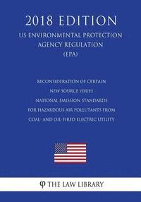 bokomslag Reconsideration of Certain New Source Issues - National Emission Standards for Hazardous Air Pollutants from Coal- and Oil-fired Electric Utility (US