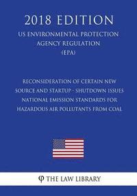 bokomslag Reconsideration of Certain New Source and Startup - Shutdown Issues - National Emission Standards for Hazardous Air Pollutants From Coal (US Environme