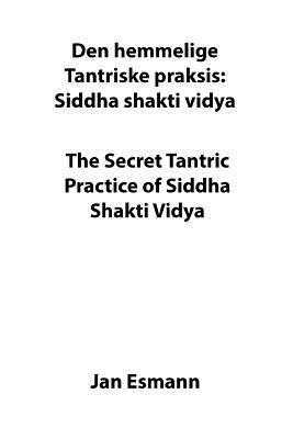 The Secret Tantric Practice of Siddha Shakti Vidya: Den Hemmelige Tantriske Praksis Siddha Shakti Vidya 1