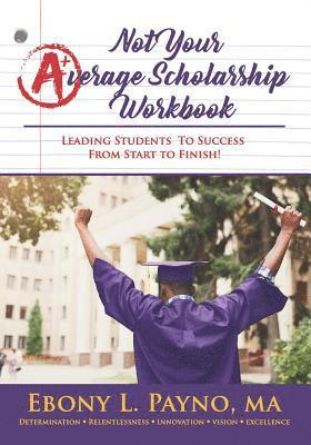 Ebony L. Payno - Not Your Average Scholarship Workbook: Leading Students to Success From Start to Finish!, Häftad