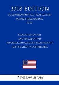 bokomslag Regulation of Fuel and Fuel Additives - Reformulated Gasoline Requirements for the Atlanta Covered Area (Us Environmental Protection Agency Regulation