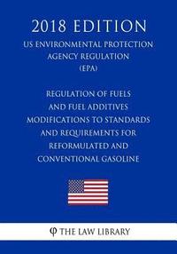 bokomslag Regulation of Fuels and Fuel Additives - Modifications to Standards and Requirements for Reformulated and Conventional Gasoline (US Environmental Prot