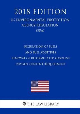 bokomslag Regulation of Fuels and Fuel Additives - Removal of Reformulated Gasoline Oxygen Content Requirement (US Environmental Protection Agency Regulation) (