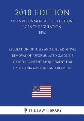 The Law Library - Regulation of Fuels and Fuel Additives - Removal of Reformulated Gasoline Oxygen Content Requirement for California Gasoline and Revision (US Environm, Häftad