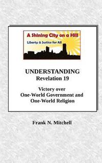 bokomslag UNDERSTANDING Revelation 19: Victory over One-World Government and One-World Religion