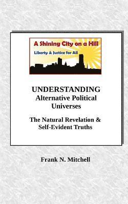 Frank N. Mitchell - Understanding Alternative Political Universes: The Natural Revelation & Self-Evident Truths, Häftad