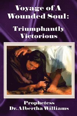 Voyage of a Wounded Soul: Triumphantly Victorious 1