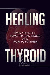 bokomslag Healing Thyroid: Why You Still Have Thyroid Issues And How To Fix Them