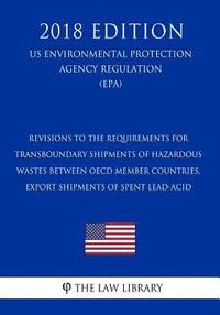 bokomslag Revisions to the Requirements for - Transboundary Shipments of Hazardous Wastes Between OECD Member Countries, Export Shipments of Spent Lead-Acid (Us