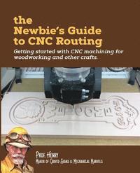 bokomslag The Newbie's Guide to CNC Routing: Getting started with CNC machining for woodworking and other crafts