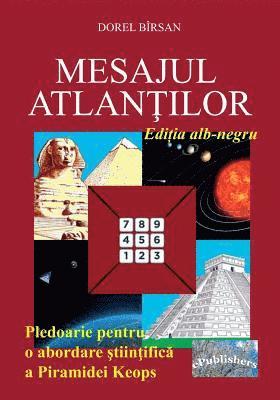 Mesajul Atlantilor. Editia Alb-Negru: Pledoarie Pentru O Abordare Stiintifica a Piramidei Keops 1