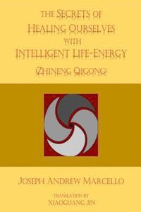 bokomslag The Secrets of Healing Ourselves with Intelligent Life- Energy