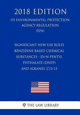 Significant New Use Rules - Benzidine-Based Chemical Substances - Di-n-pentyl Phthalate (DnPP) - and Alkanes, C12-13 (US Environmental Protection Agen 1