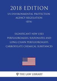 bokomslag Significant New Uses - Perfluoroalkyl Sulfonates and Long-Chain Perfluoroalkyl Carboxylate Chemical Substances (US Environmental Protection Agency Reg