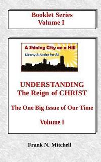 bokomslag UNDERSTANDING The Reign of CHRIST: The One Big Issue of Our Time, Volume I