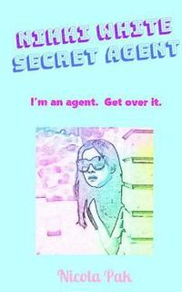 bokomslag Nikki White. Secret Agent.: I'm an agent. Get over it.