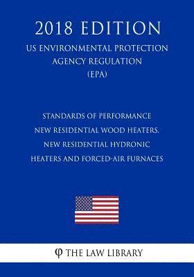 The Law Library - Standards of Performance - New Residential Wood Heaters, New Residential Hydronic Heaters and Forced-Air Furnaces (US Environmental Protection Agency, Häftad