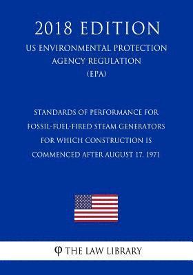 Standards of Performance for Fossil-Fuel-Fired Steam Generators for Which Construction Is Commenced After August 17, 1971 (US Environmental Protection 1