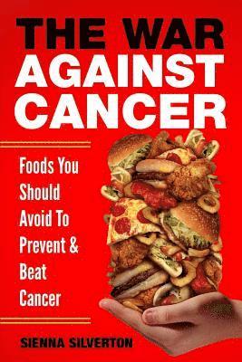 bokomslag The War Against Cancer: Foods You Should Avoid To Beat Cancer