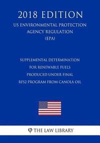 bokomslag Supplemental Determination for Renewable Fuels Produced Under Final Rfs2 Program from Canola Oil (Us Environmental Protection Agency Regulation) (Epa)