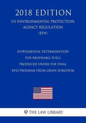 The Law Library - Supplemental Determination for Renewable Fuels Produced under the Final RFS2 Program from Grain Sorghum (US Environmental Protection Agency Regulation, Häftad