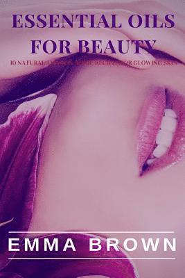Emma Brown - Essential Oil for Beauty: Natural and Non-Toxic Recipes for Glowing Skin, Häftad