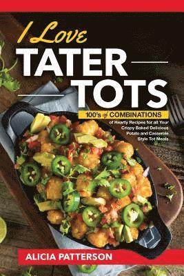 bokomslag I Love Tater Tots: 100's of Combinations of Hearty Recipes for all Your Crispy Baked Delicious Potato and Casserole Style Tot Meals