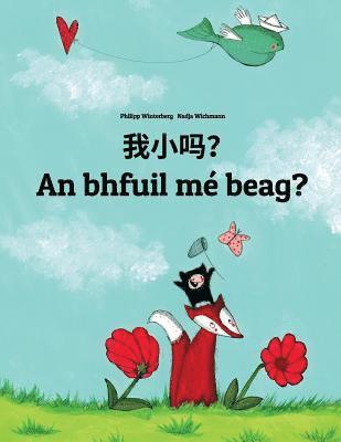 bokomslag Wo xiao ma? An bhfuil mé beag?: Chinese/Mandarin Chinese [Simplified]-Irish Gaelic (Gaeilge): Children's Picture Book (Bilingual Edition)