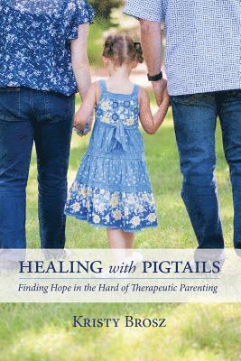 bokomslag Healing with Pigtails: Finding Hope in the Hard of Therapeutic Parenting