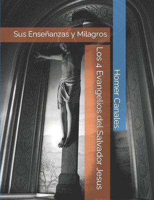 Homer O. Canales - Los 4 Evangelios del Salvador Jesus: Sus Enseñanzas y Milagros, Häftad