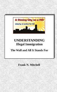 bokomslag UNDERSTANDING Illegal Immigration: The Wall and All It Stands For