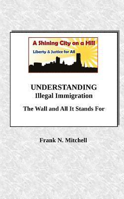 bokomslag UNDERSTANDING Illegal Immigration: The Wall and All It Stands For