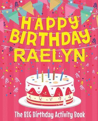 Happy Birthday Raelyn - The Big Birthday Activity Book: Personalized Children's Activity Book 1