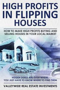 bokomslag High Profits In Flipping Houses: How To Make High Profits Buying and Selling Houses In Your Local Market